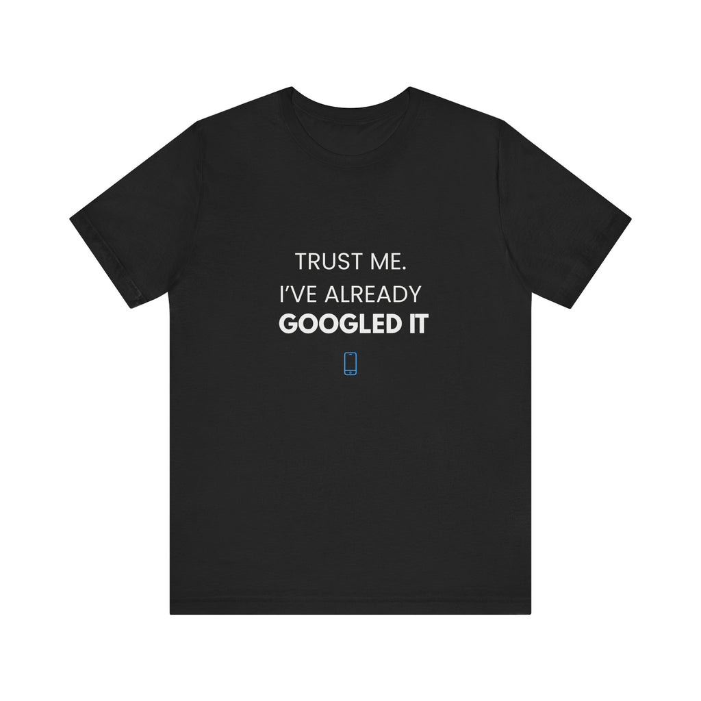 Trust Me I've Googled It Tee