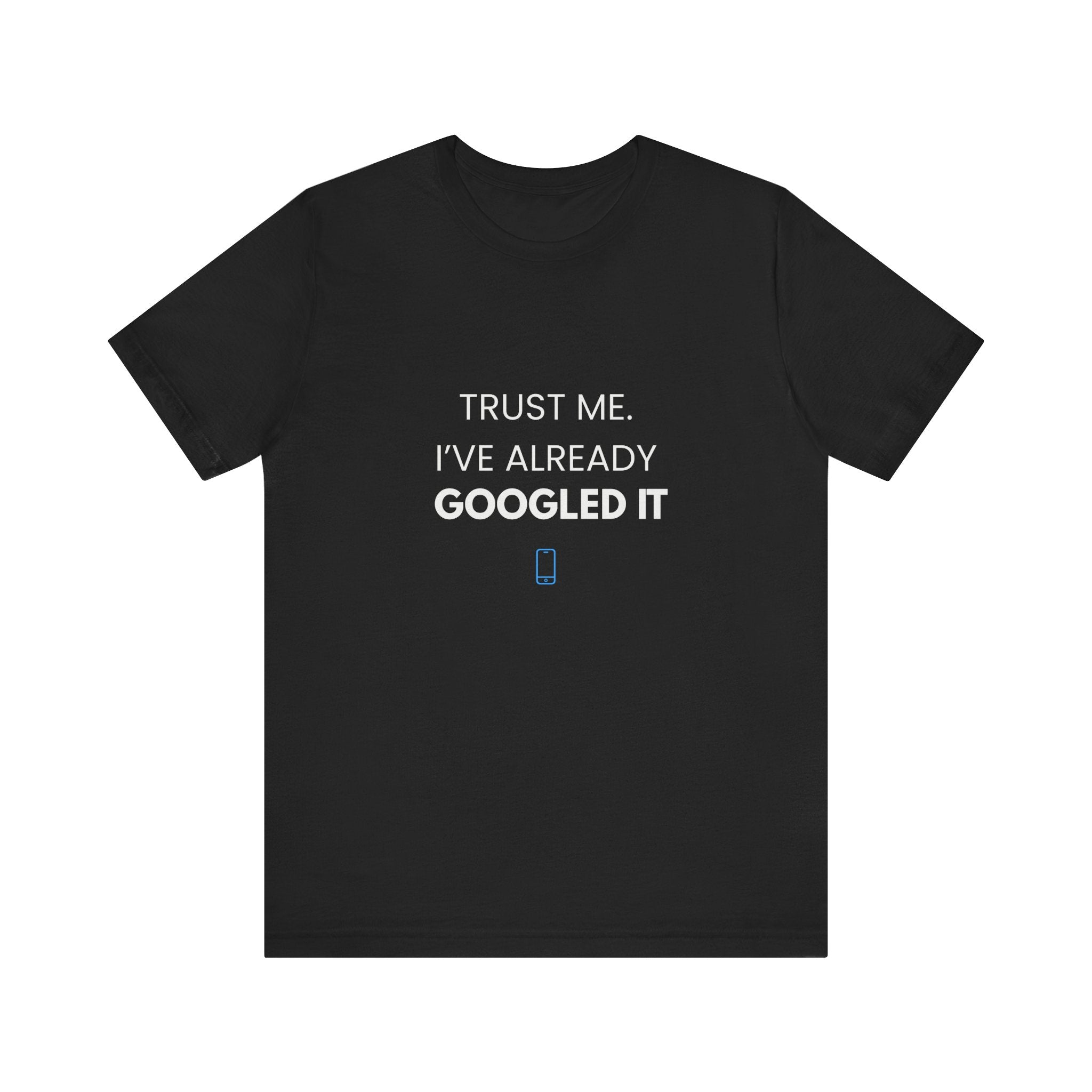 Trust Me I've Googled It Tee