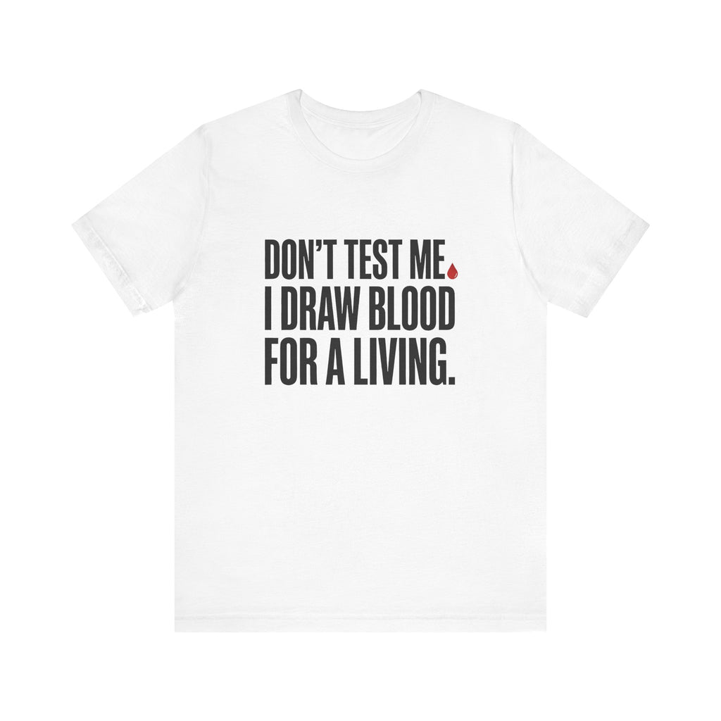 Don't Test Me. I Draw Blood for a Living | Nurse T-Shirt