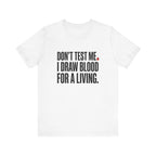 Don't Test Me. I Draw Blood for a Living | Nurse T-Shirt