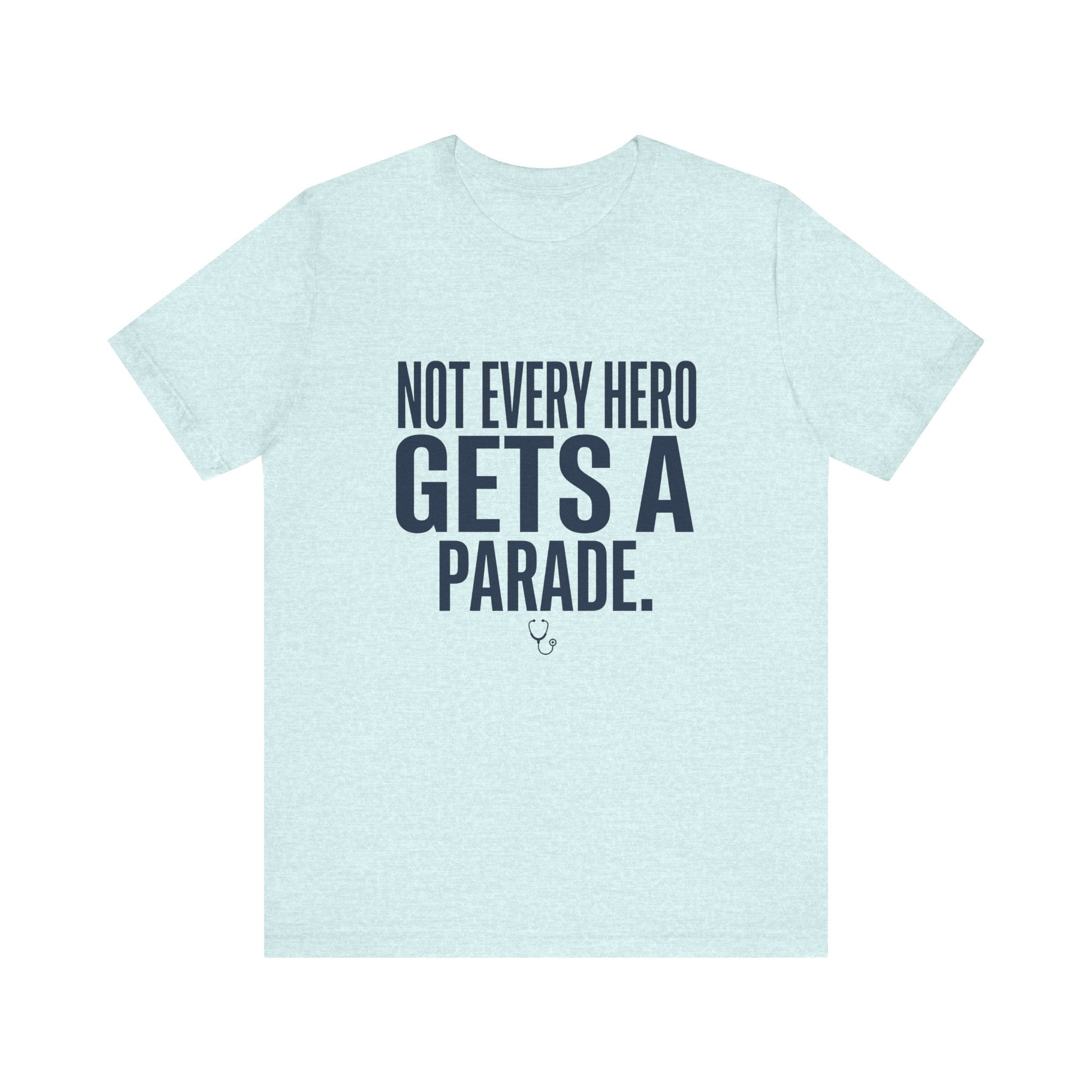 Not Every Hero Gets a Parade | Nurse Appreciation T-Shirt