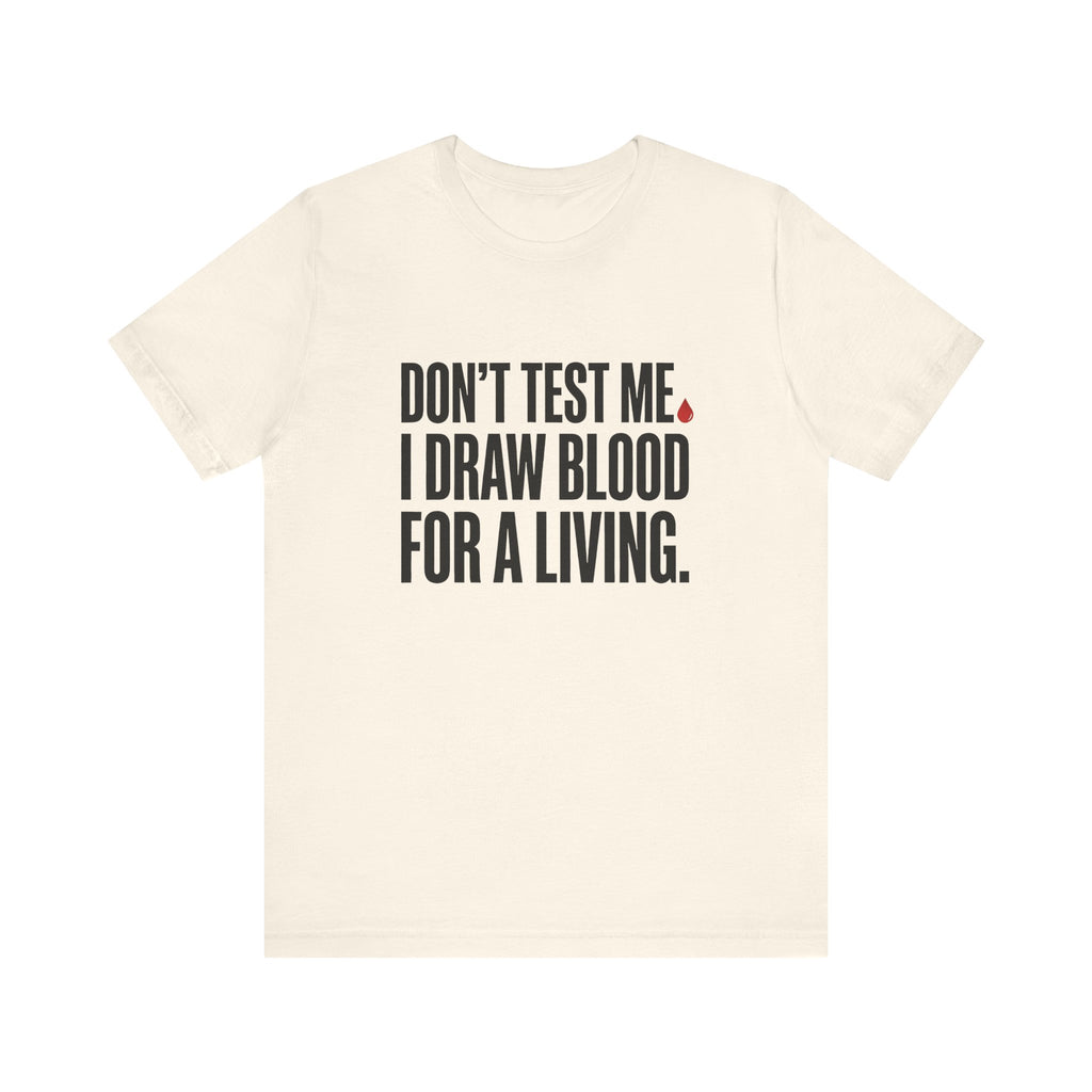 Don't Test Me. I Draw Blood for a Living | Nurse T-Shirt
