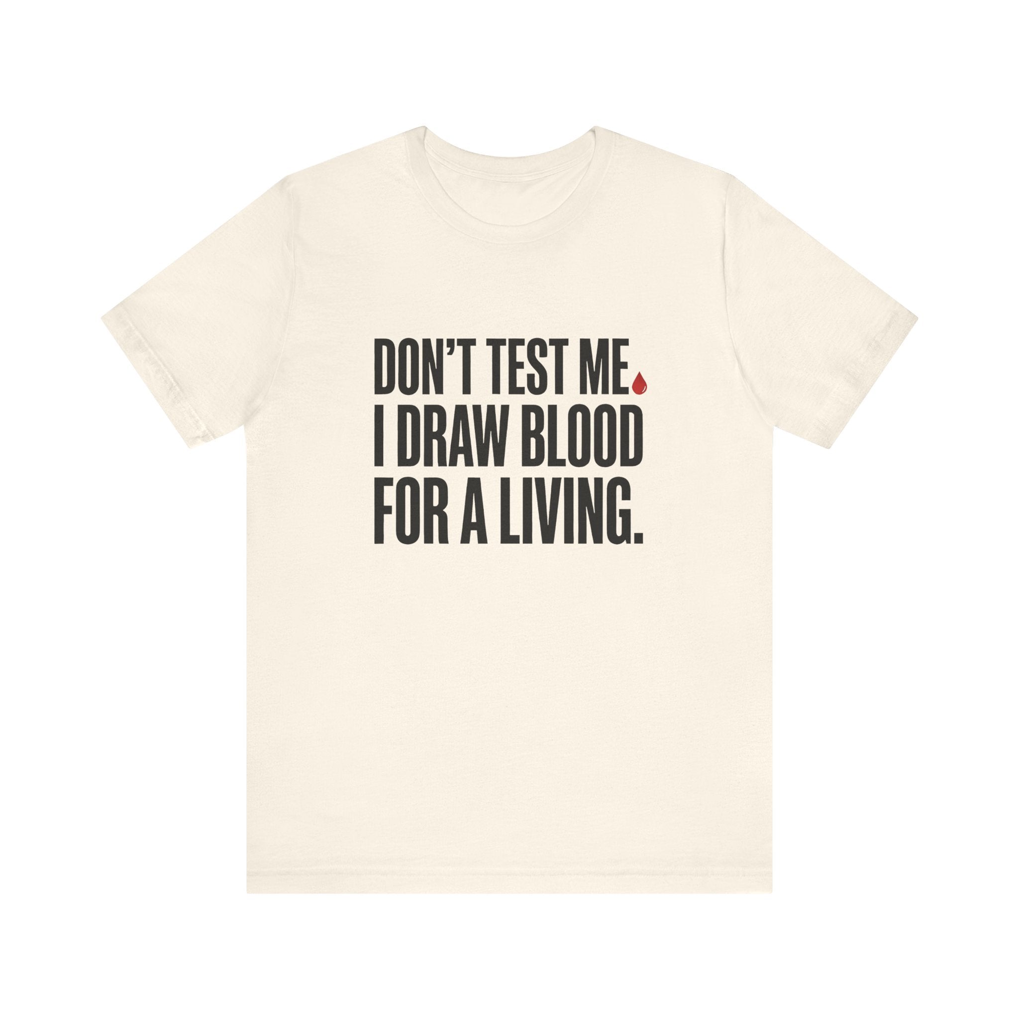 Don't Test Me. I Draw Blood for a Living | Nurse T-Shirt