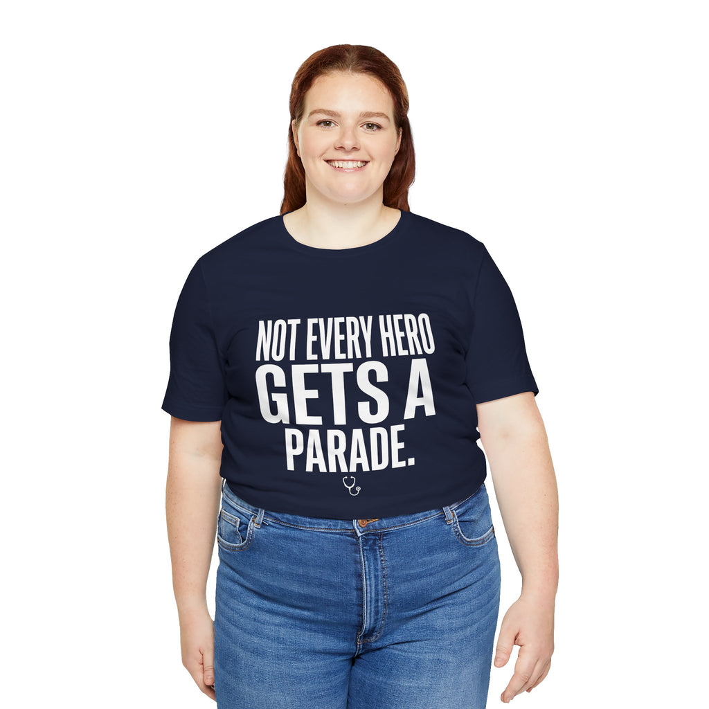 Not Every Hero Gets a Parade | Nurse Appreciation T-Shirt