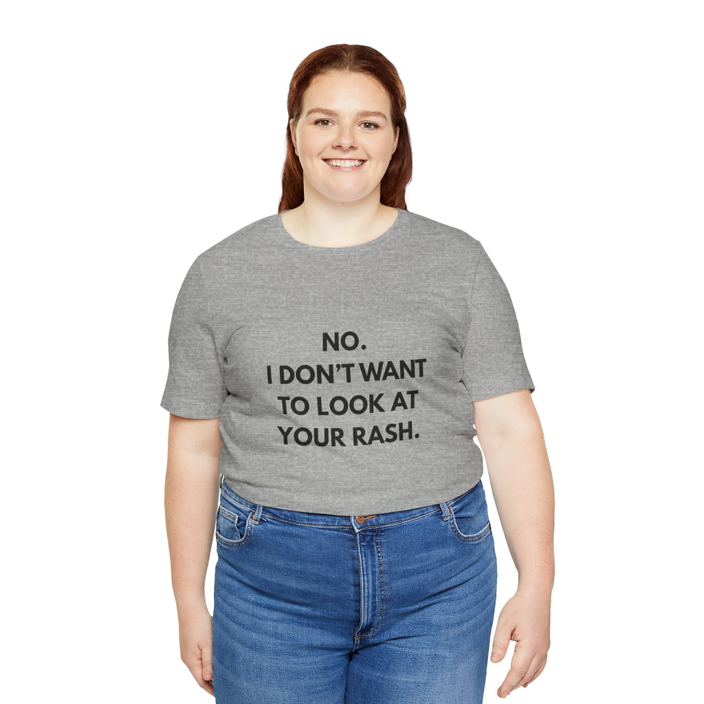 No I Don't Want To Look At Your Rash Tee