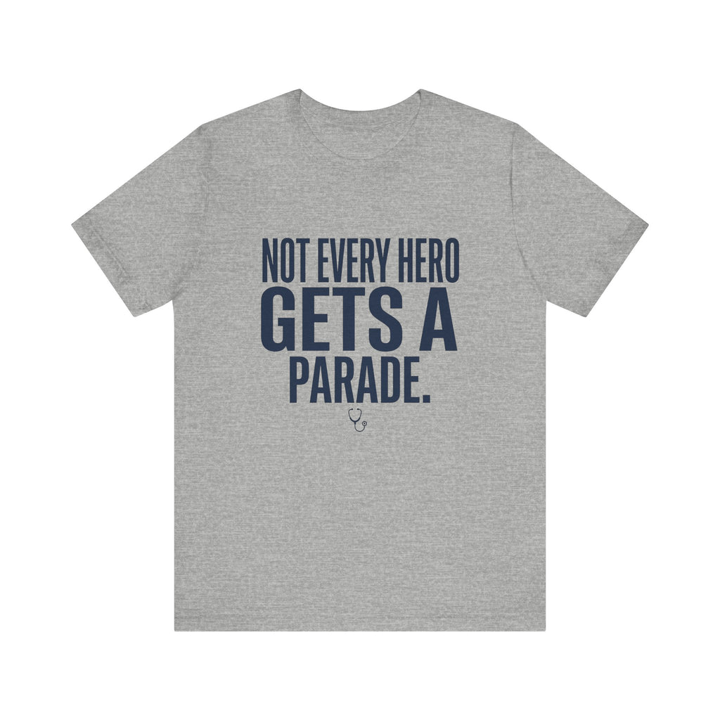 Not Every Hero Gets a Parade | Nurse Appreciation T-Shirt