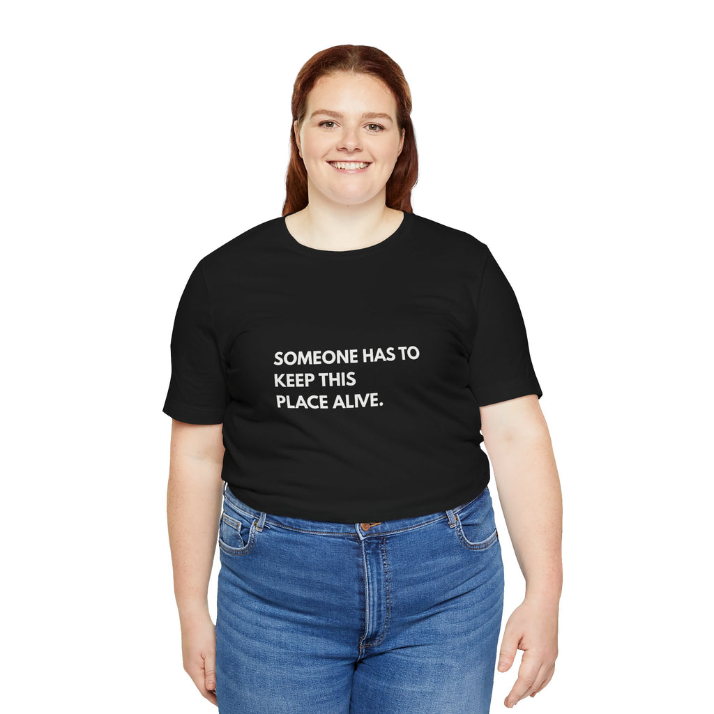 Someone Has To Keep This Alive Tee