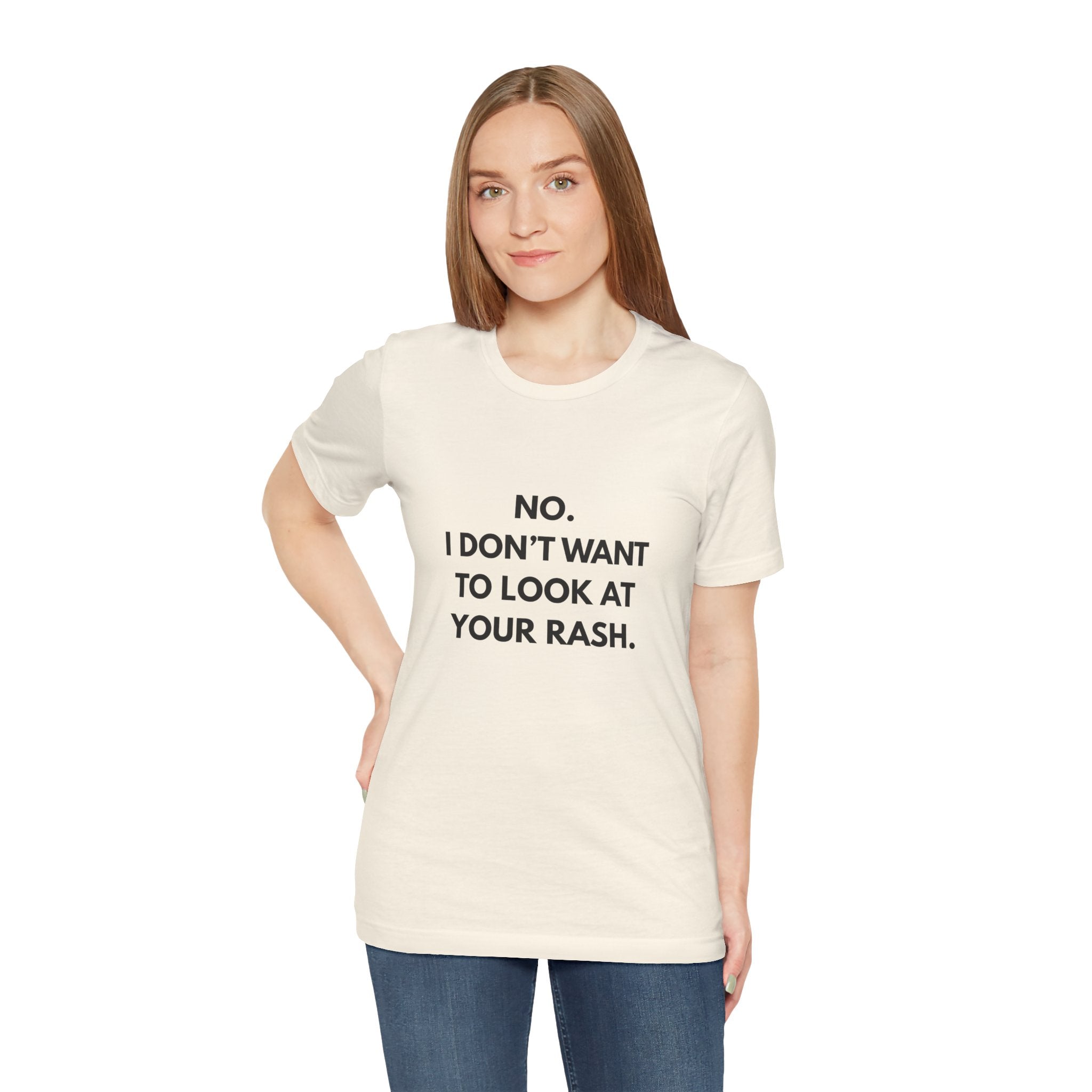 No I Don't Want To Look At Your Rash Tee