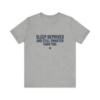 Sleep Deprived and Still Smarter Than You | Nurse T-Shirt