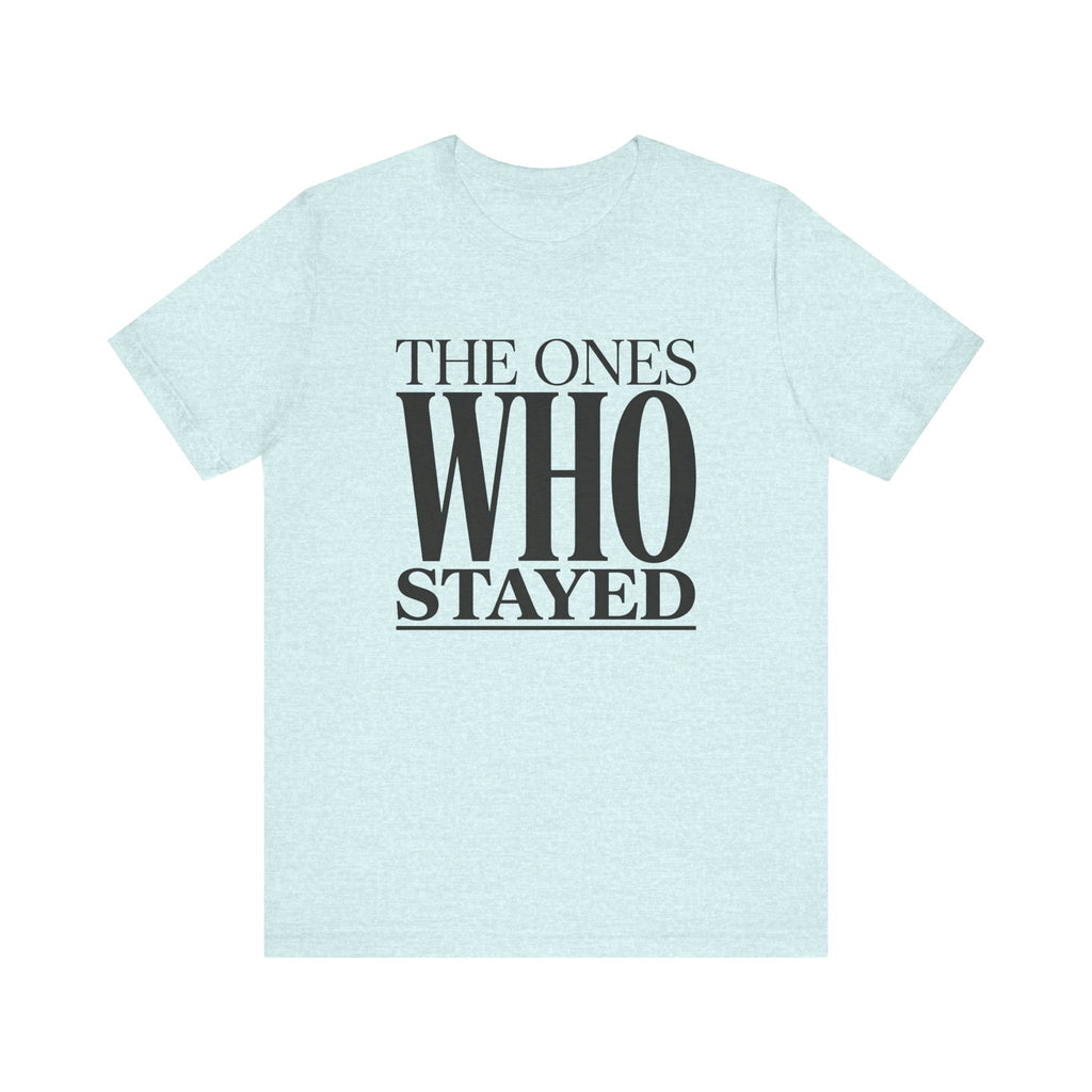 The Ones Who Stayed Tee