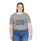 I Am a Nurse — And That Means Everything | Proud Nurse T-Shirt