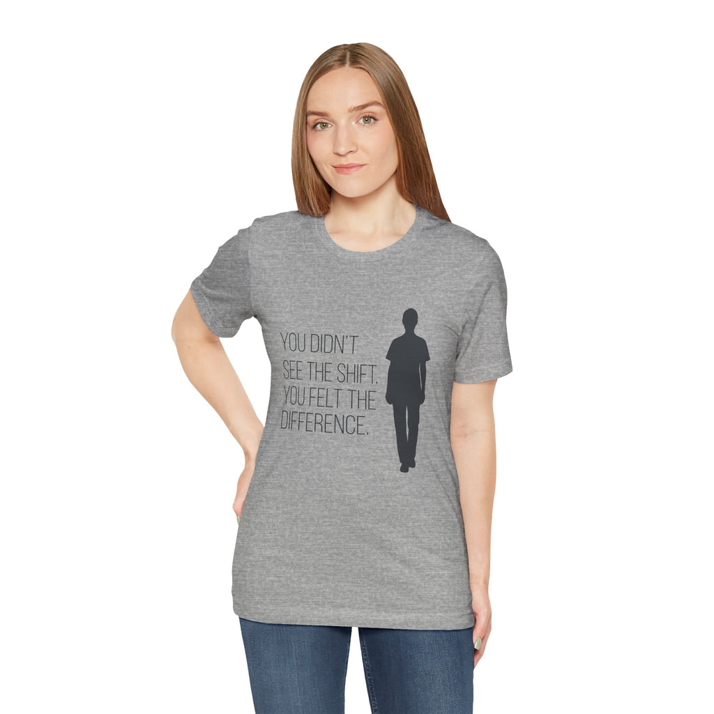 You Didn't See the Shift. You Felt the Difference. | Nurse T-Shirt