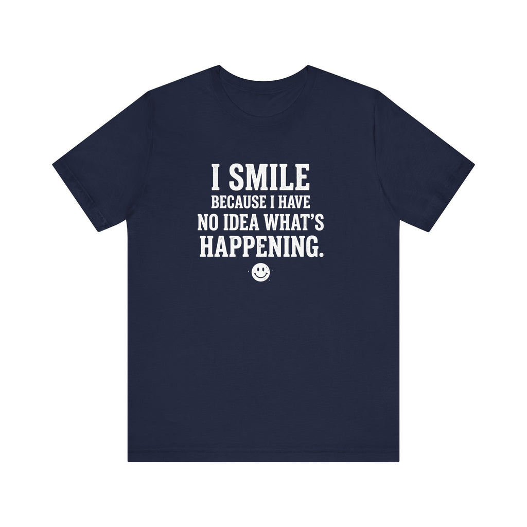 I Smile Because I Have No Idea What's Happening