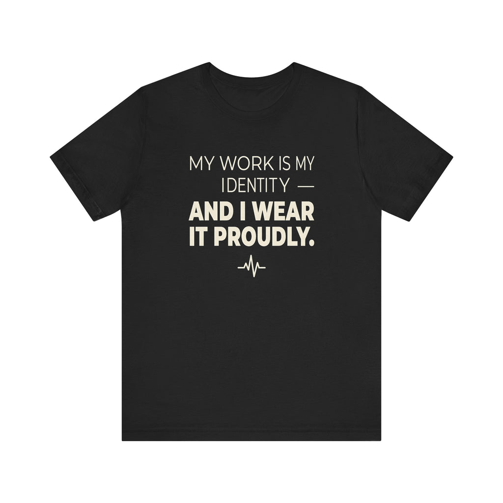 My Work Is My Identity — And I Wear It Proudly.
