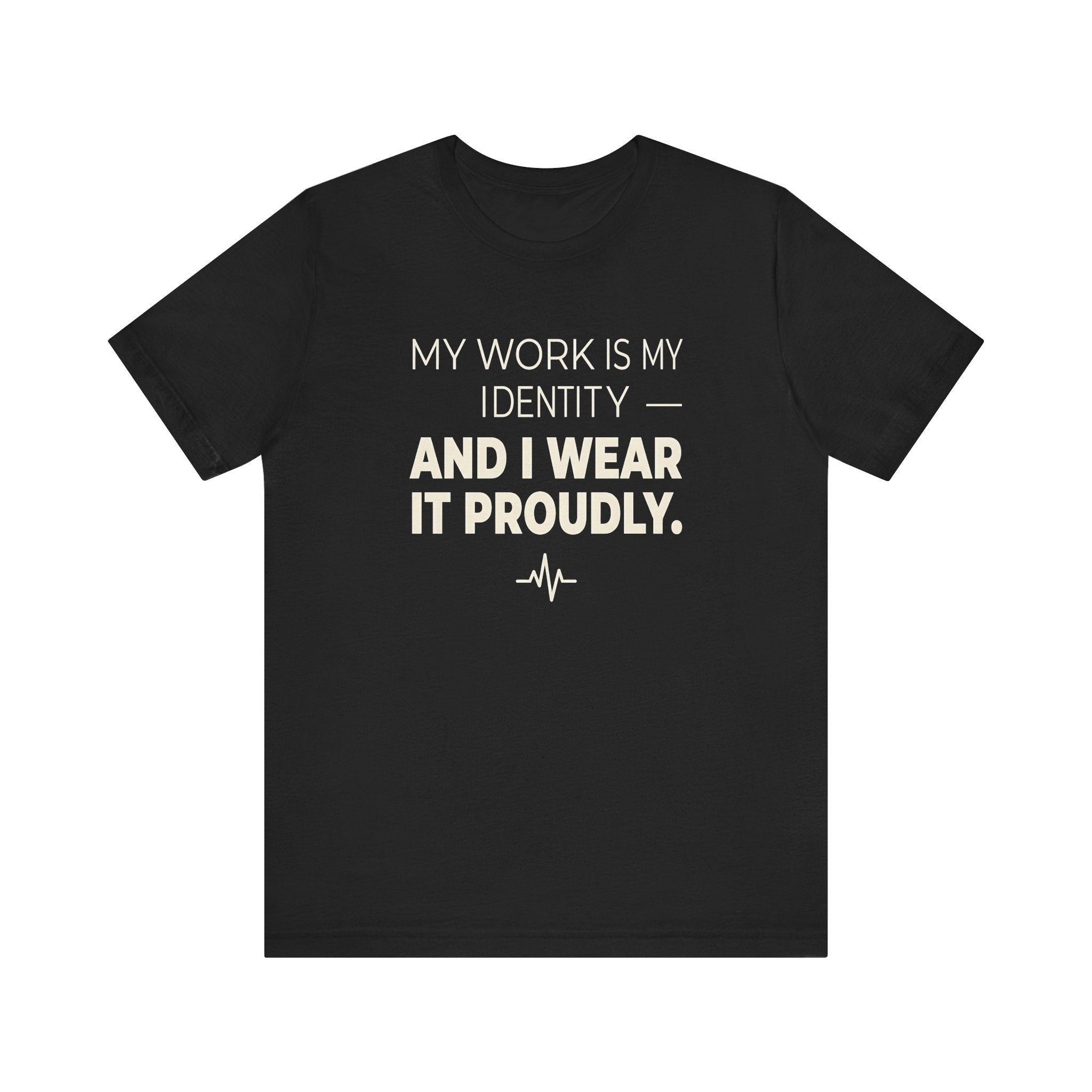 My Work Is My Identity — And I Wear It Proudly.