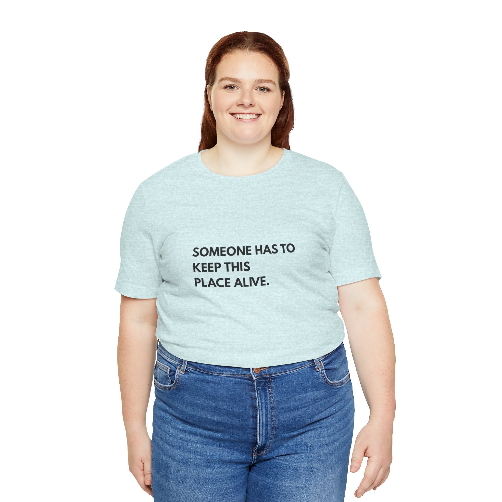 Someone Has To Keep This Alive Tee