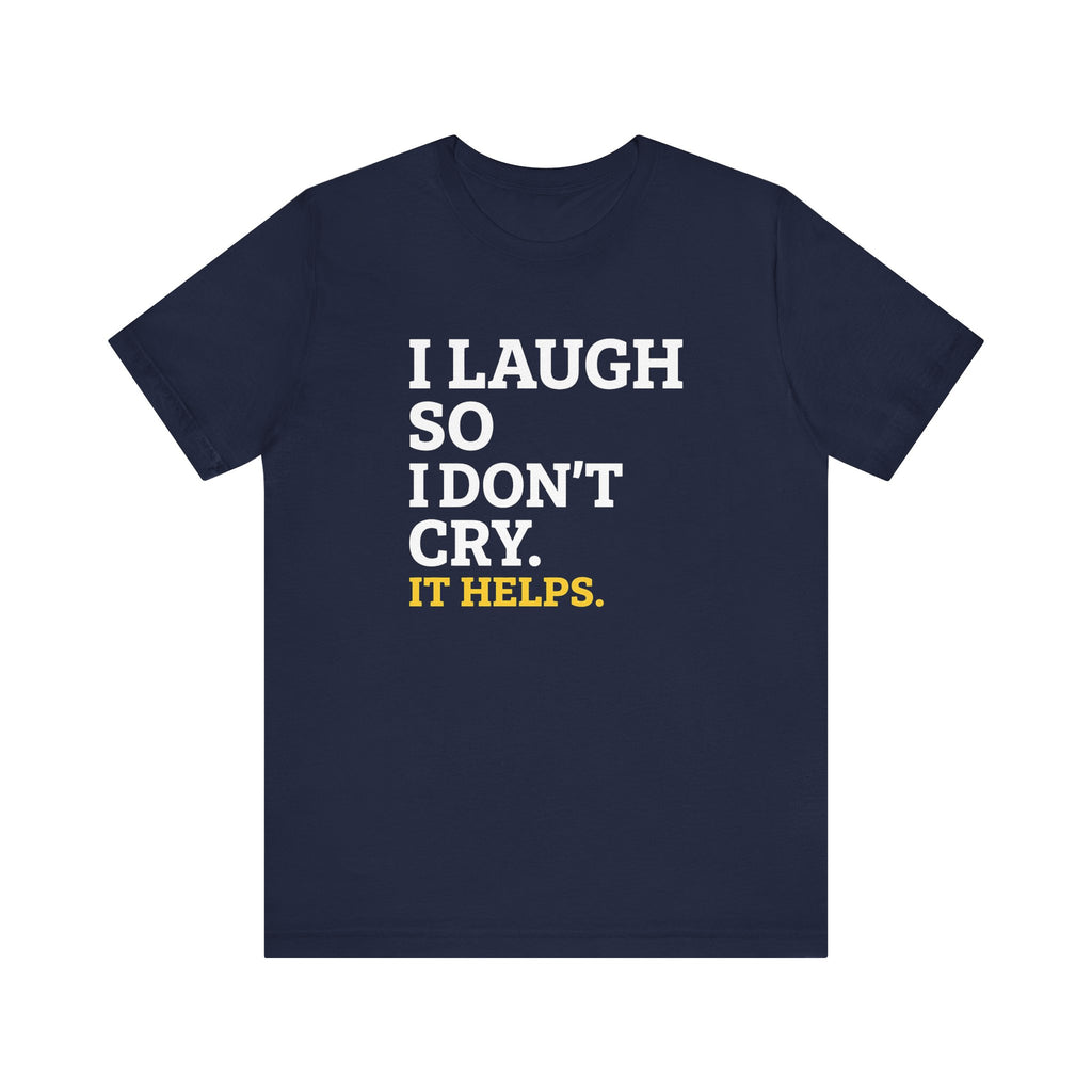 I Laugh So I Don't Cry. It Helps.