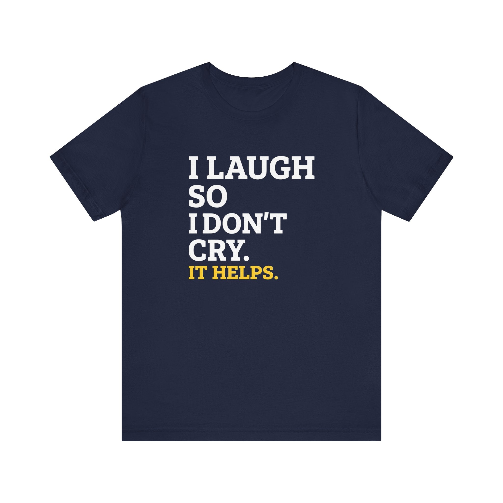 I Laugh So I Don't Cry. It Helps.
