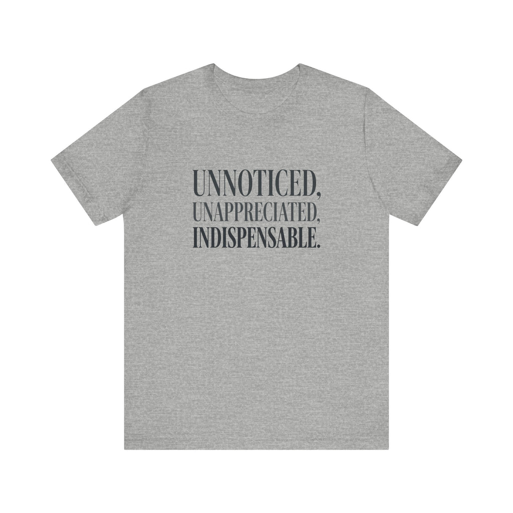 Unnoticed, Unappreciated, Indispensable.