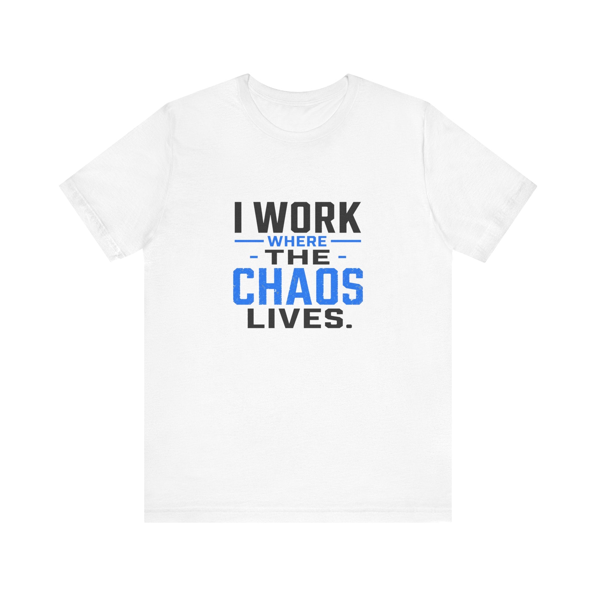 I Work Where Chaos Lives Tee