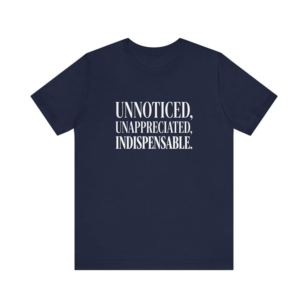 Unnoticed, Unappreciated, Indispensable.