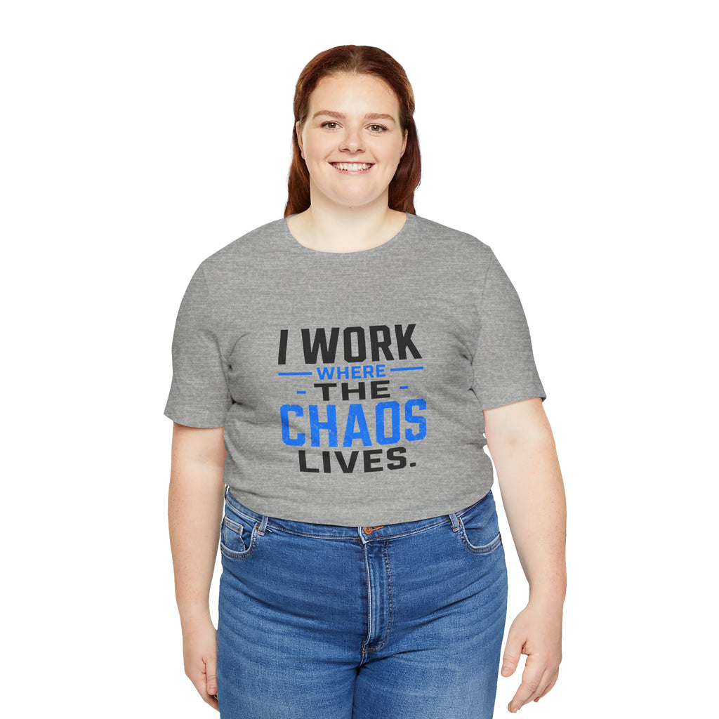 I Work Where Chaos Lives Tee