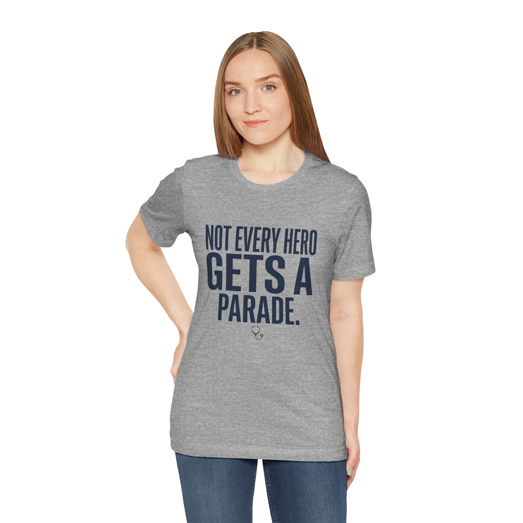 Not Every Hero Gets a Parade | Nurse Appreciation T-Shirt