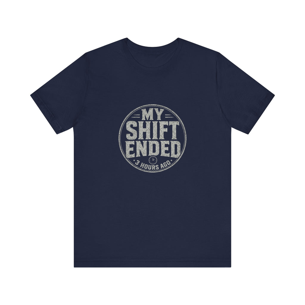 My Shift Ended 3 Hours Ago Tee