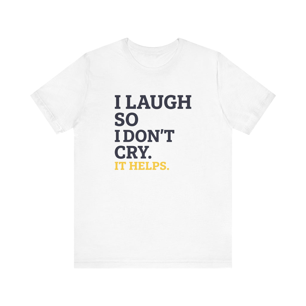 I Laugh So I Don't Cry. It Helps.