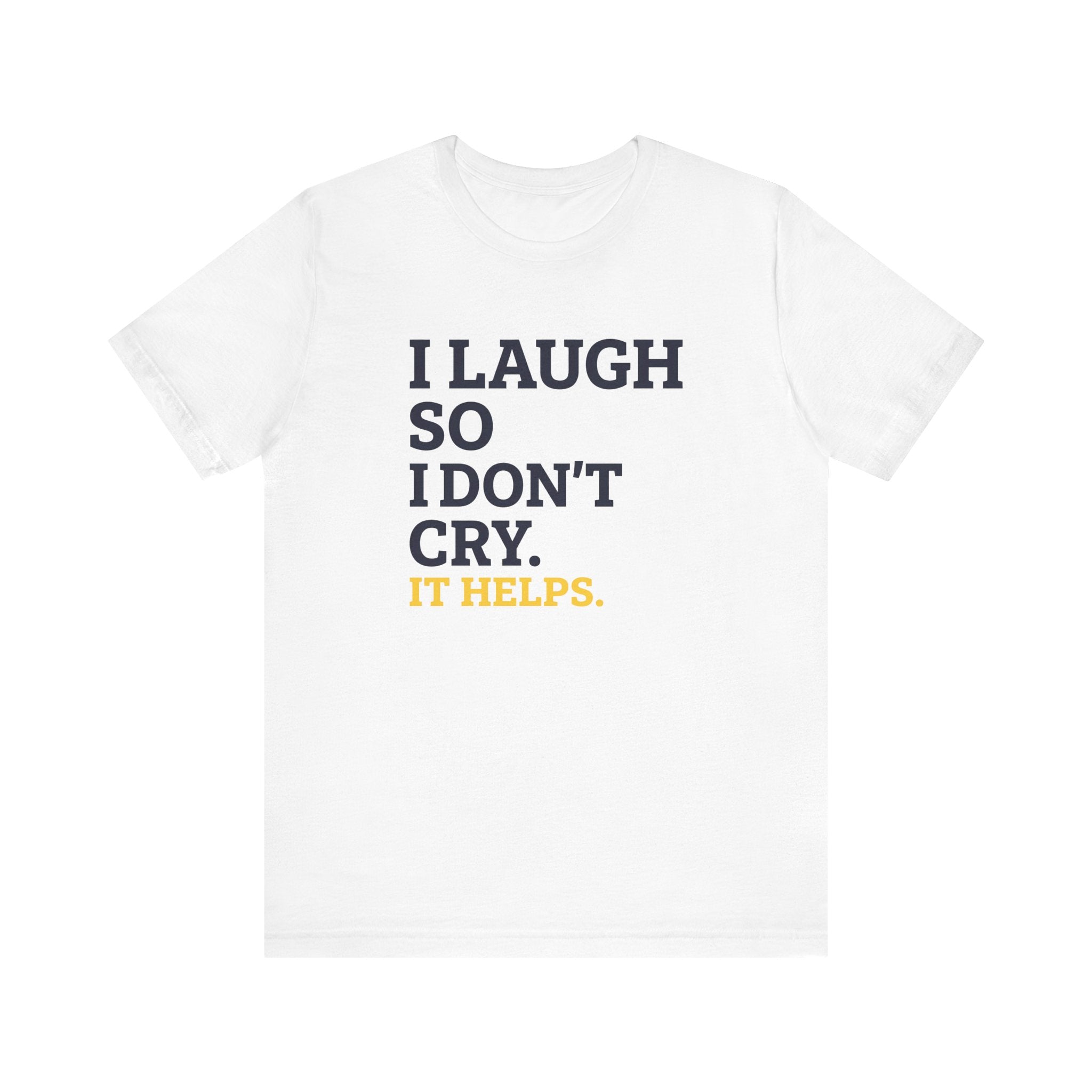 I Laugh So I Don't Cry. It Helps.