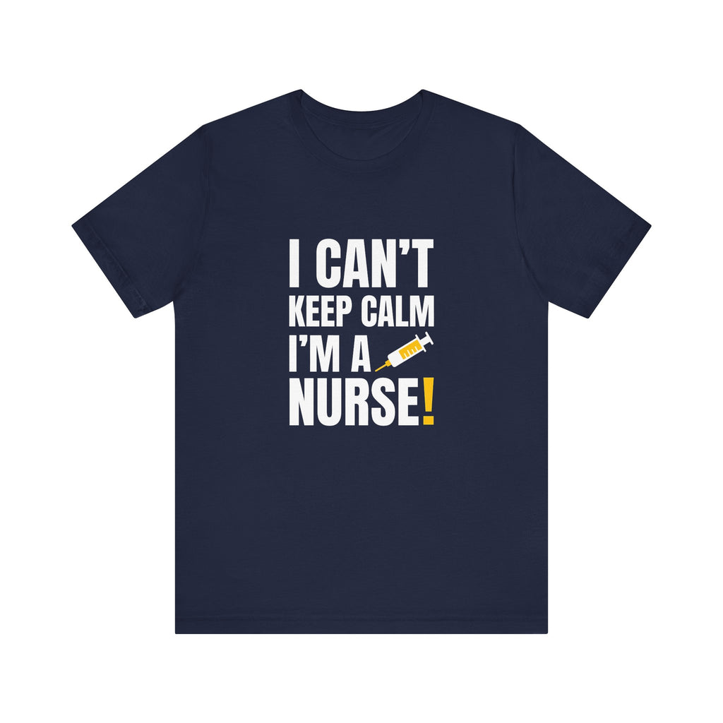 I Can't Keep Calm — I'm a Nurse | Funny Nurse T-Shirt