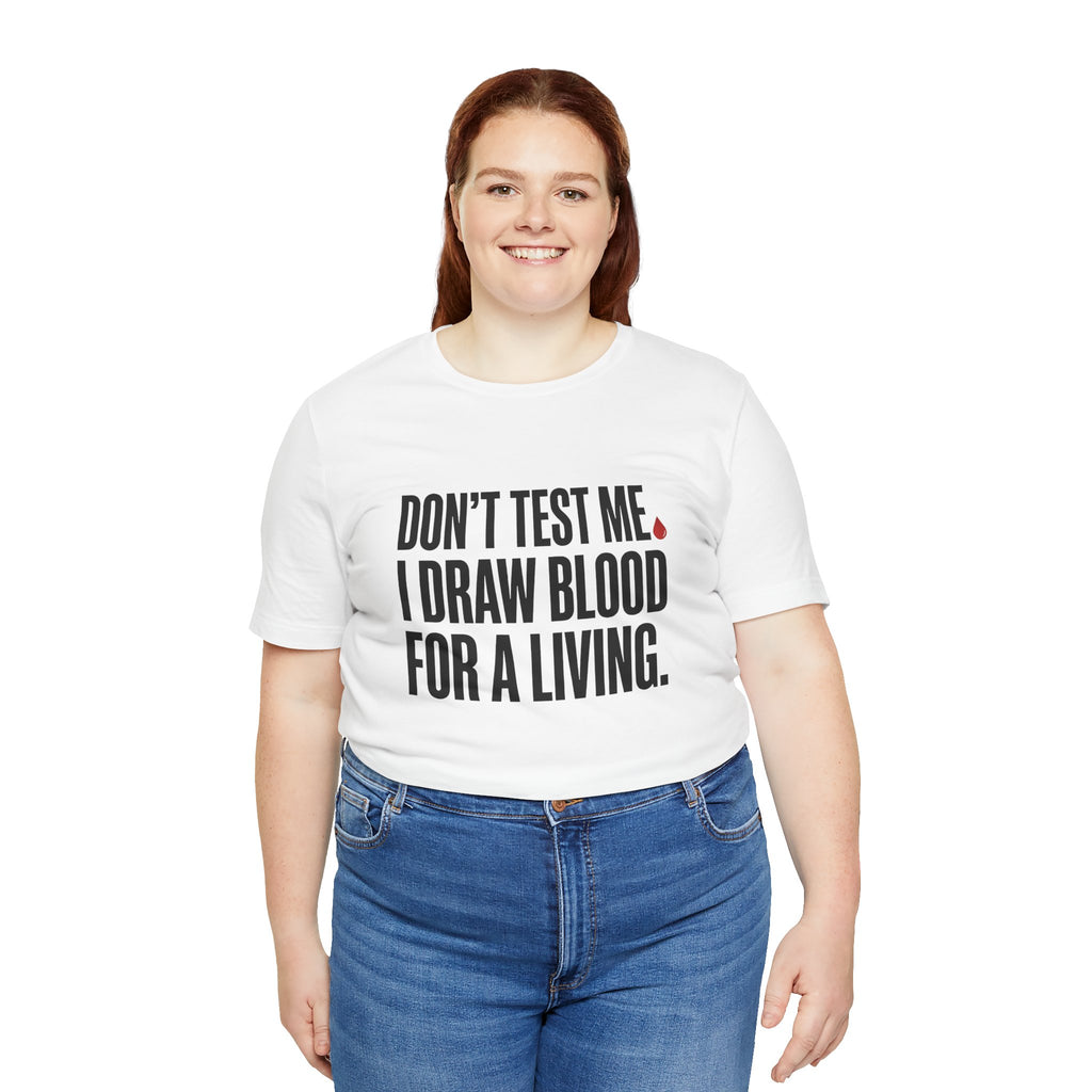 Don't Test Me. I Draw Blood for a Living | Nurse T-Shirt