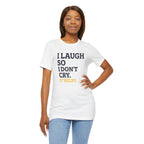 I Laugh So I Don't Cry. It Helps.