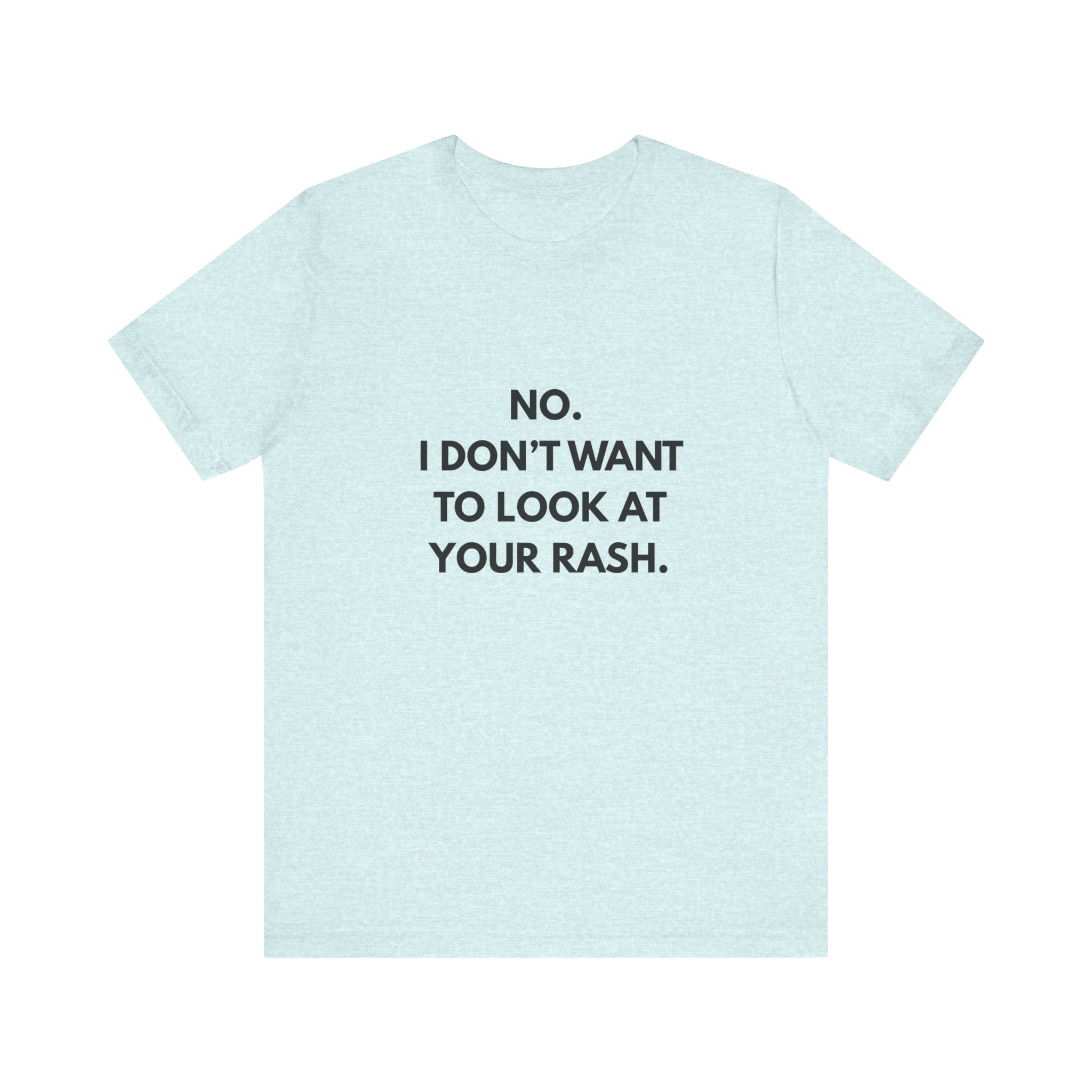 No I Don't Want To Look At Your Rash Tee