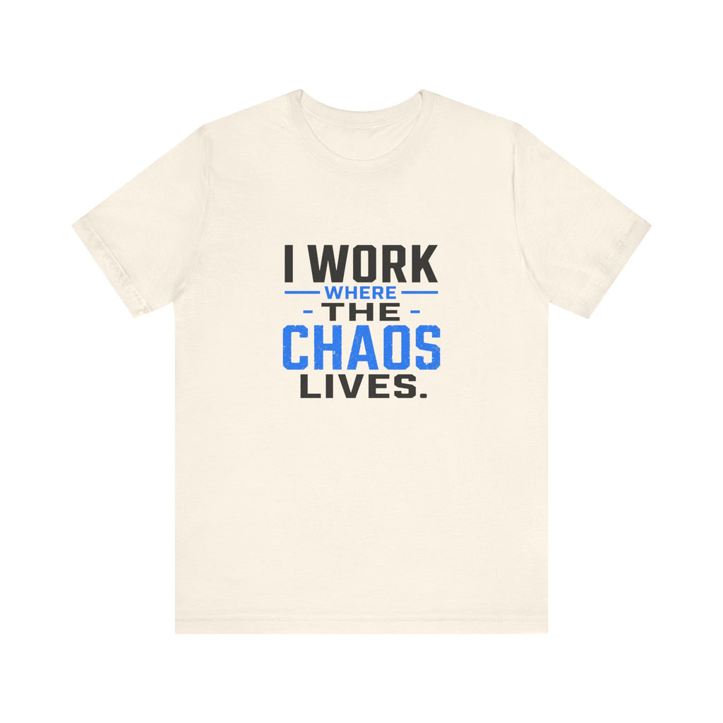 I Work Where Chaos Lives Tee