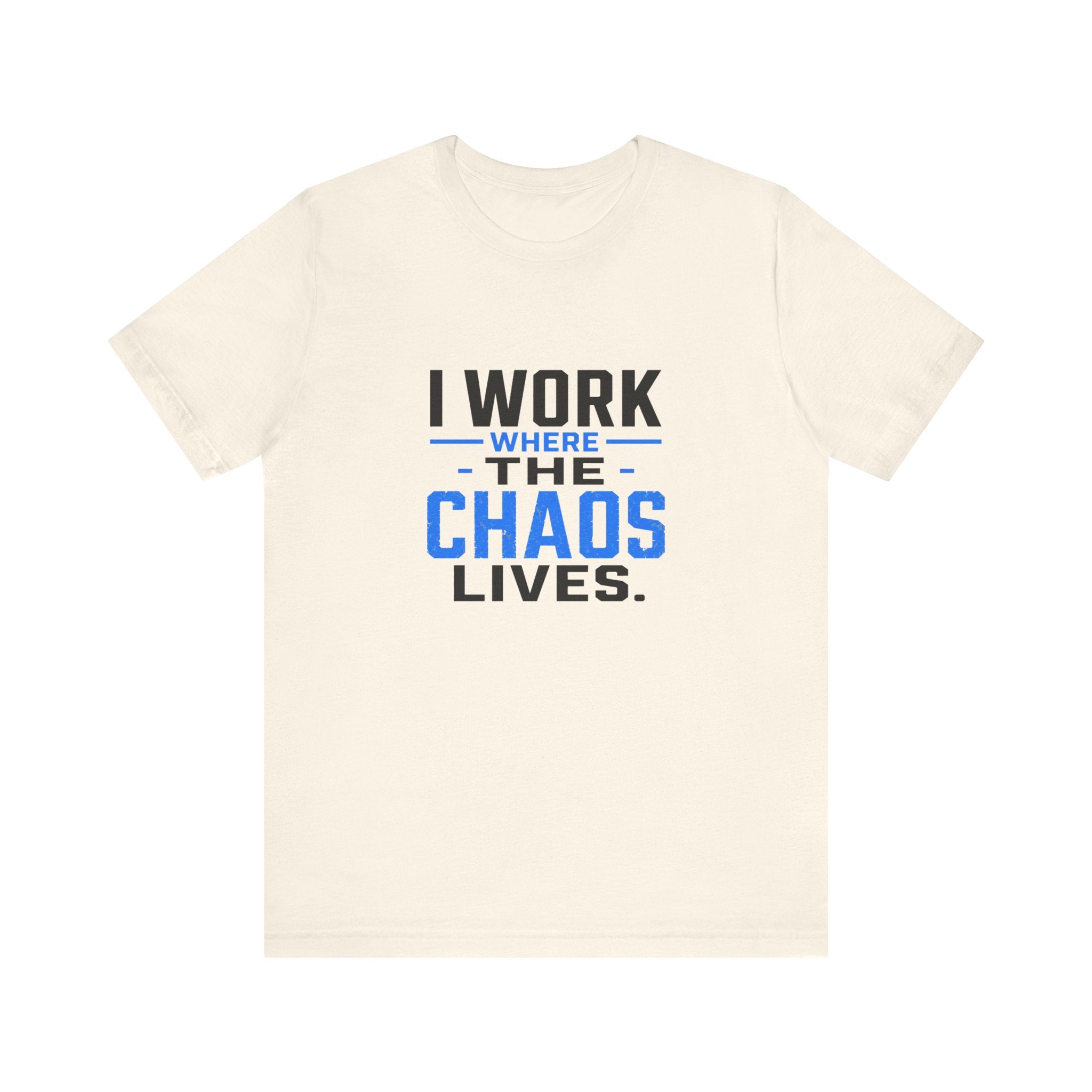 I Work Where Chaos Lives Tee