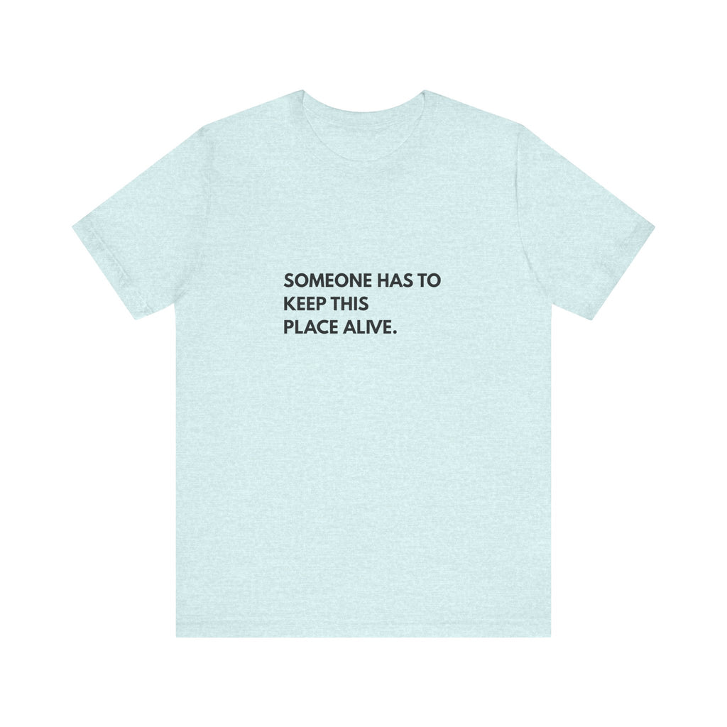 Someone Has To Keep This Alive Tee