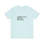 Someone Has To Keep This Alive Tee