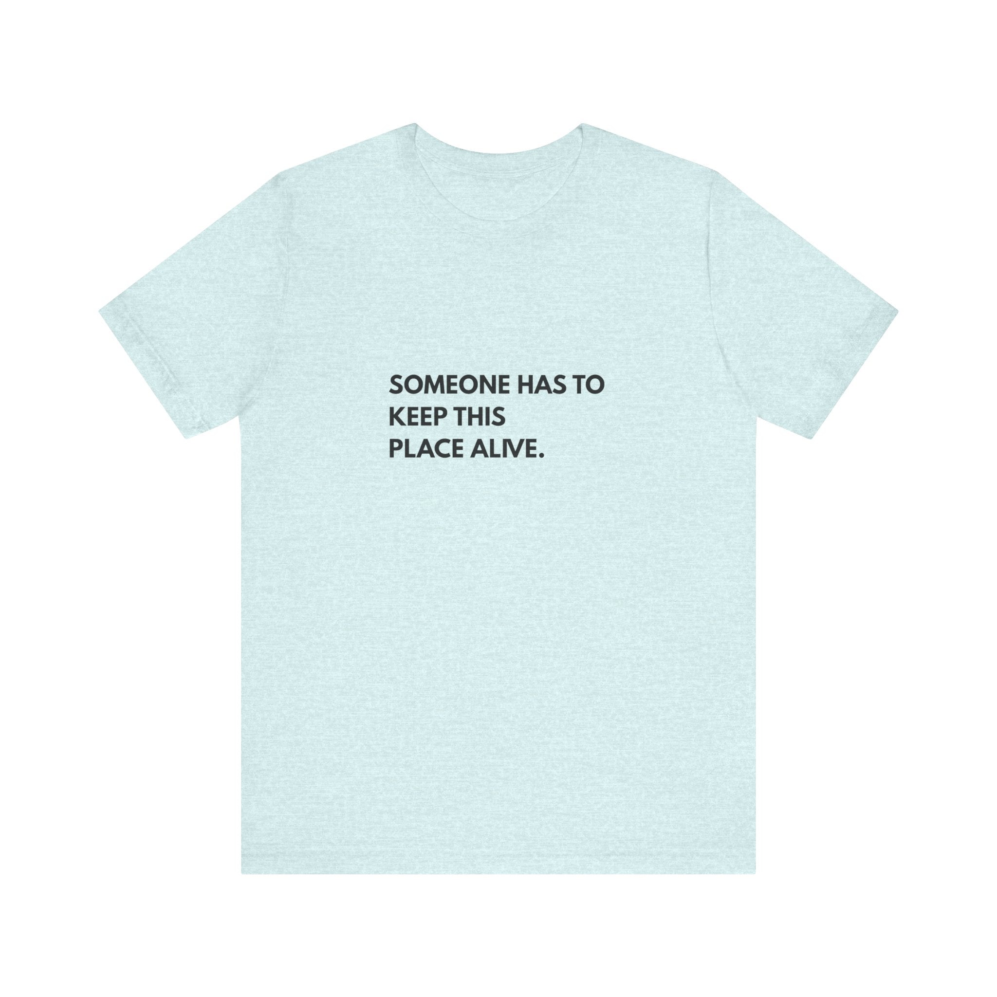Someone Has To Keep This Alive Tee