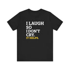 I Laugh So I Don't Cry. It Helps.