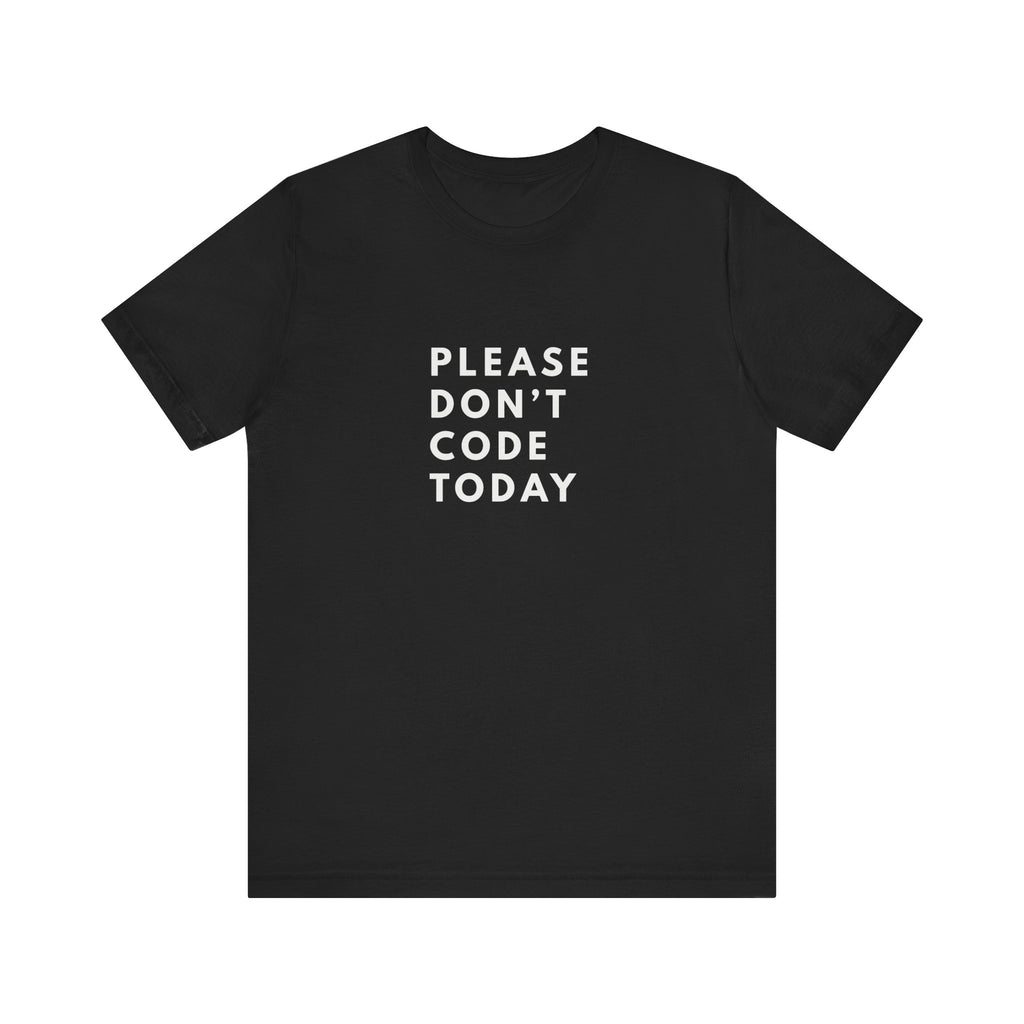 Please Don't Code Today Tee