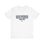 Sleep Deprived and Still Smarter Than You | Nurse T-Shirt