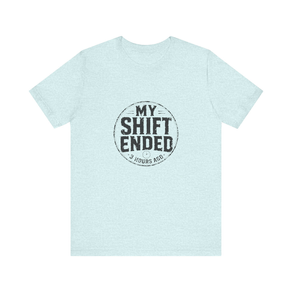 My Shift Ended 3 Hours Ago Tee