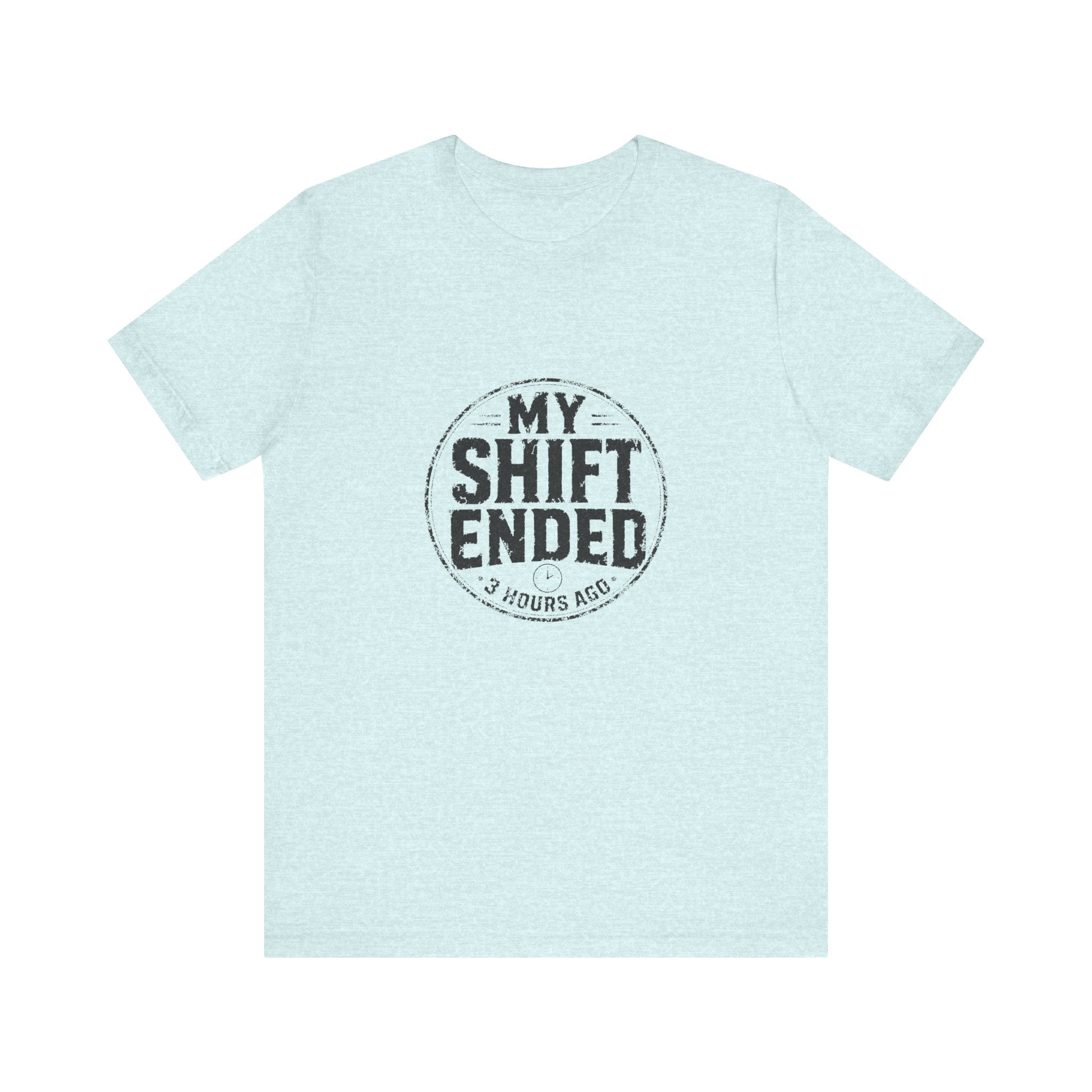 My Shift Ended 3 Hours Ago Tee