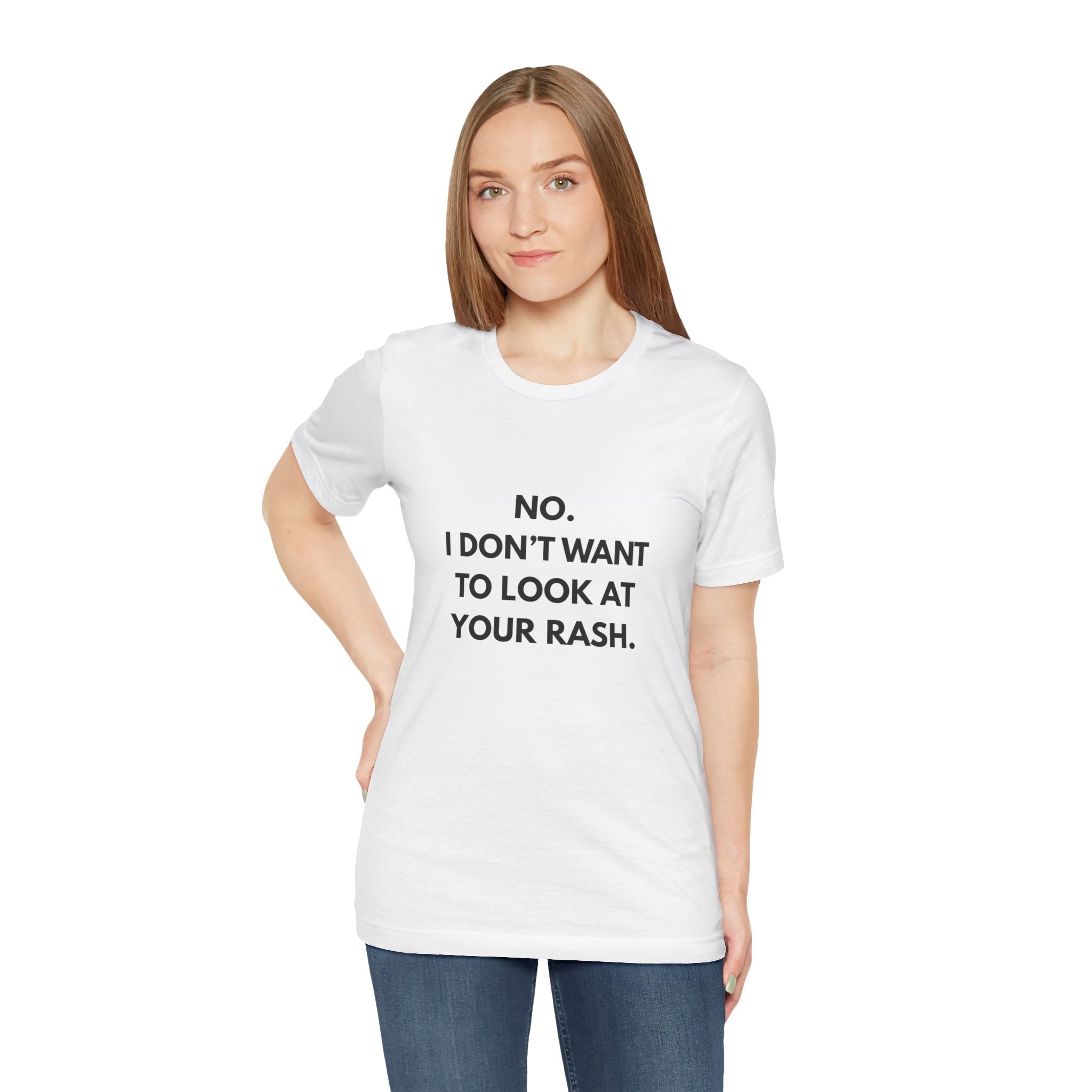 No I Don't Want To Look At Your Rash Tee