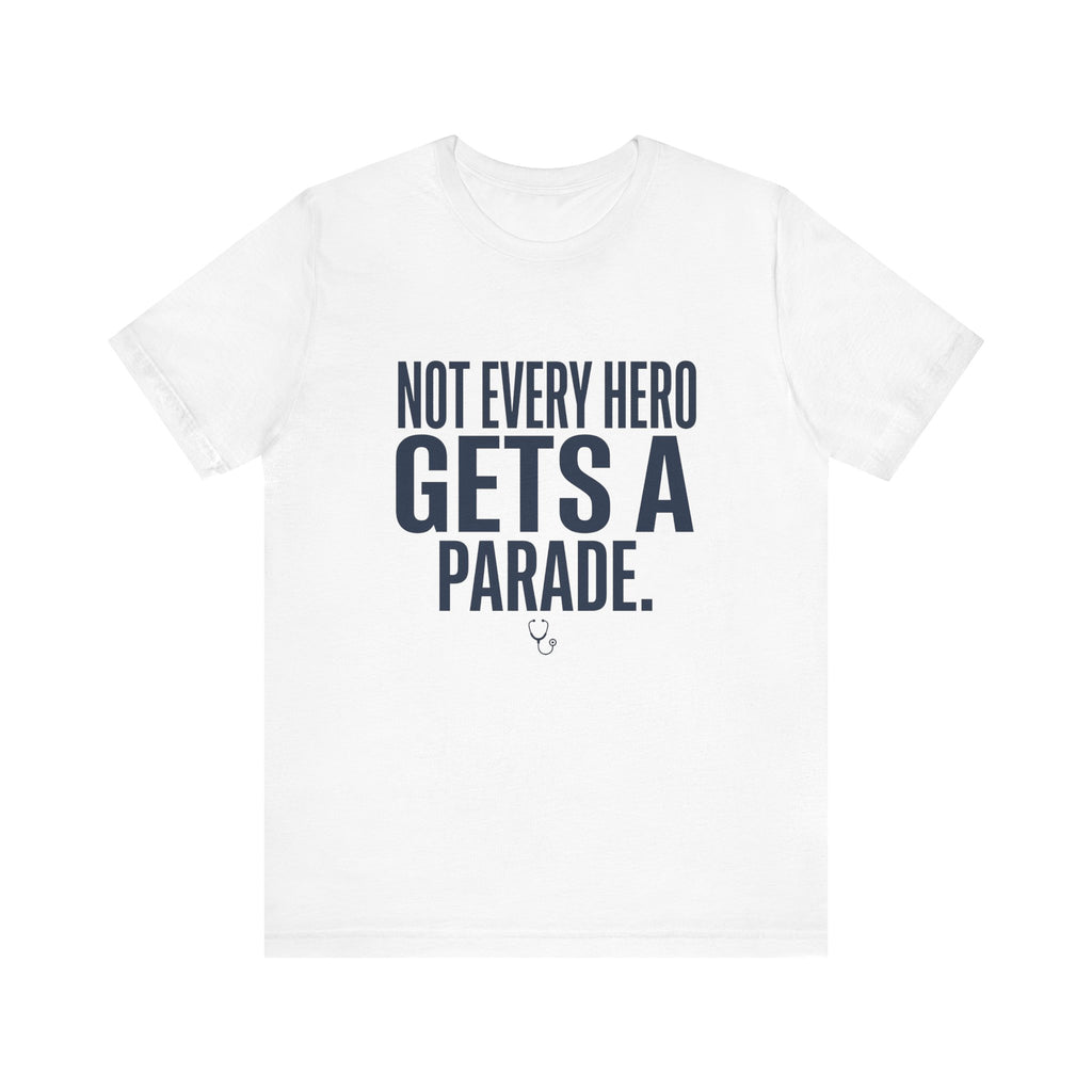 Not Every Hero Gets a Parade | Nurse Appreciation T-Shirt