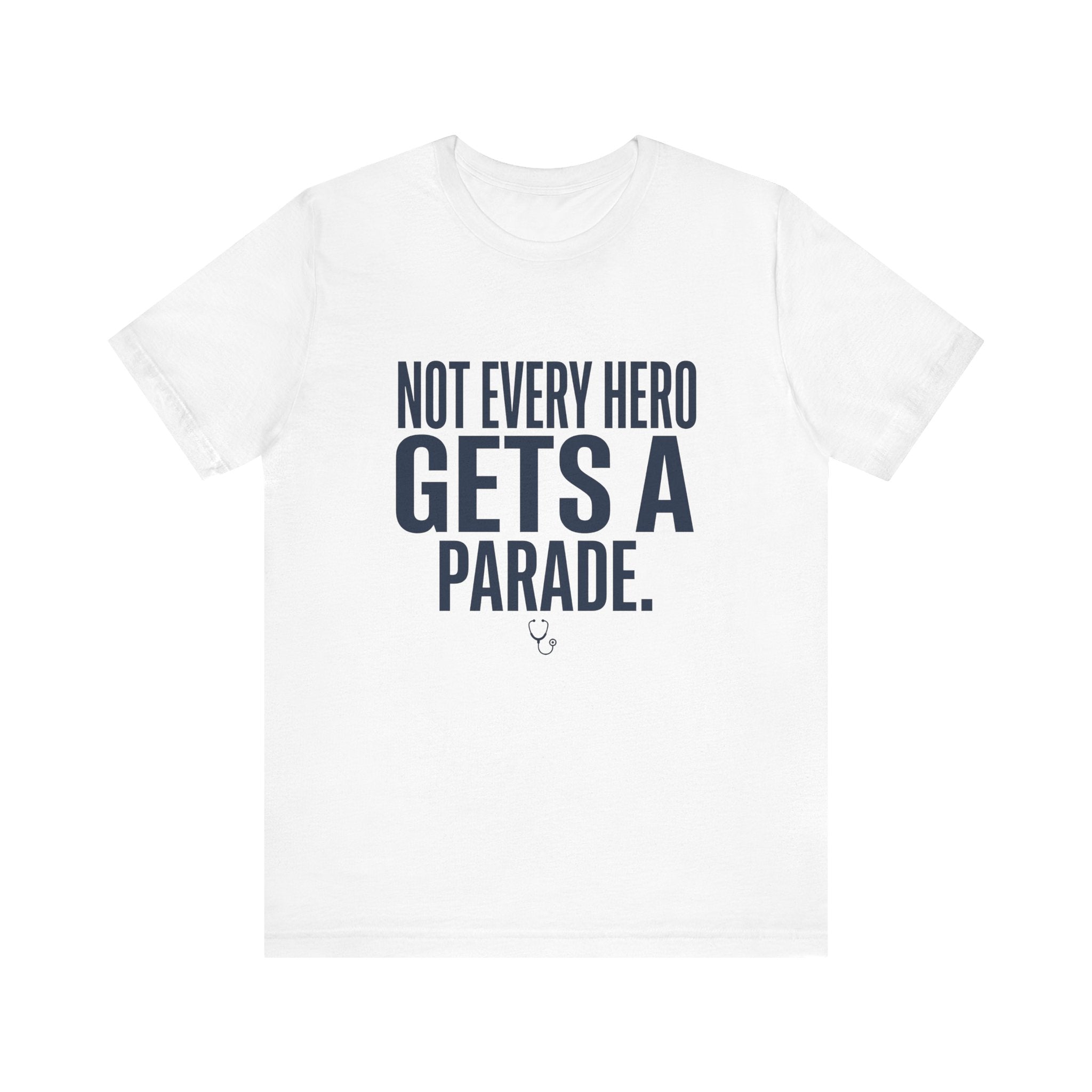 Not Every Hero Gets a Parade | Nurse Appreciation T-Shirt