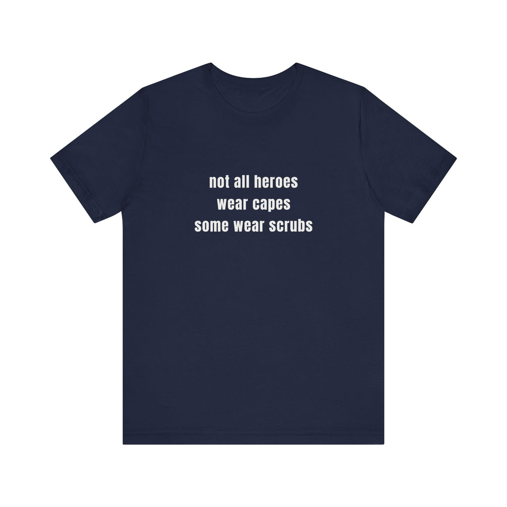 Not All Heroes Wear Scrubs Tee