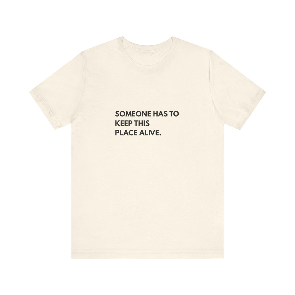 Someone Has To Keep This Alive Tee
