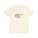 Someone Has To Keep This Alive Tee